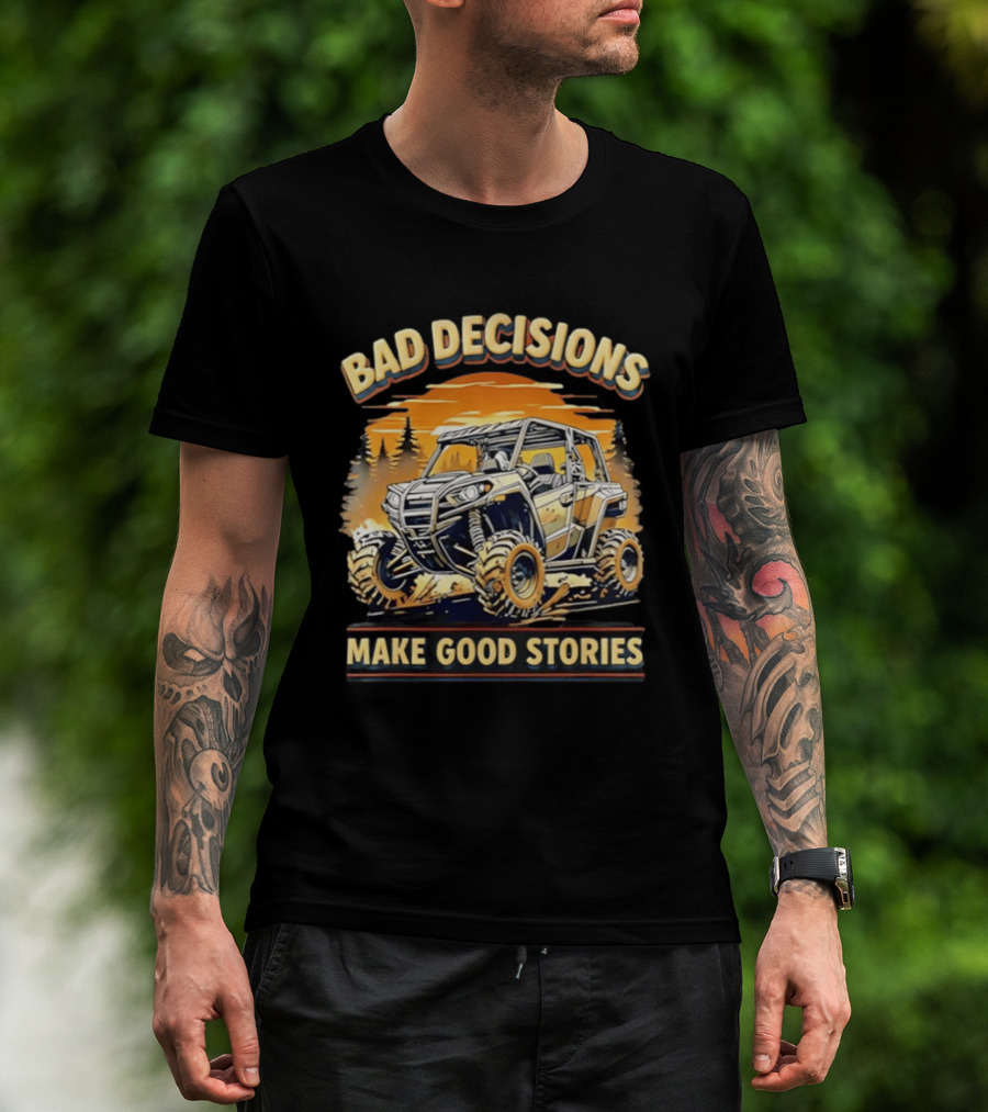 Bad Decisions Make Good Stories Off Road Adventure ATV T-Shirt