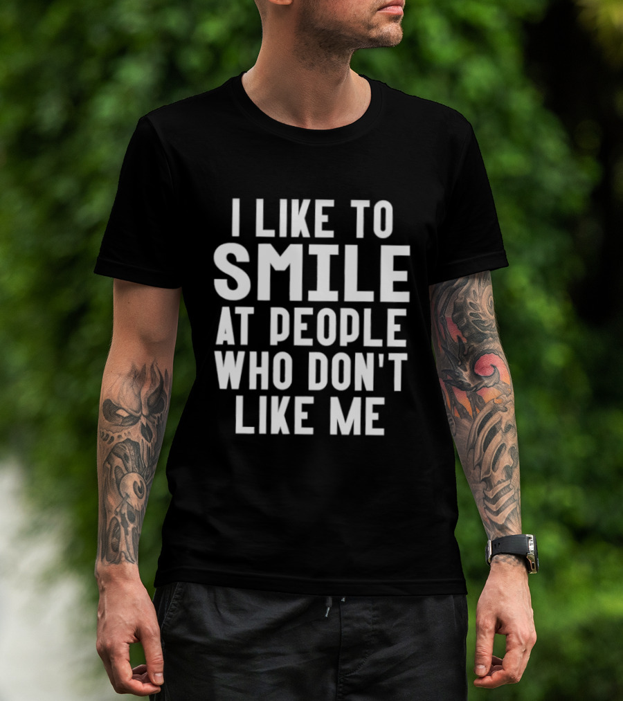 I Like To Smile At People Who Don't Like Me Fun Saying T-Shirt