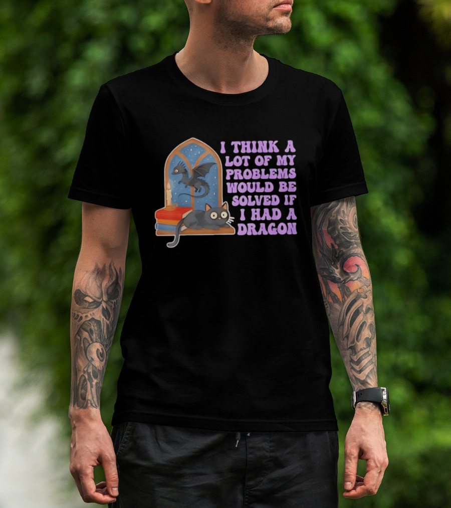 I Think A Lot Of My Problems Would Be Solved If I Had A Dragon Cat And Books T-Shirt