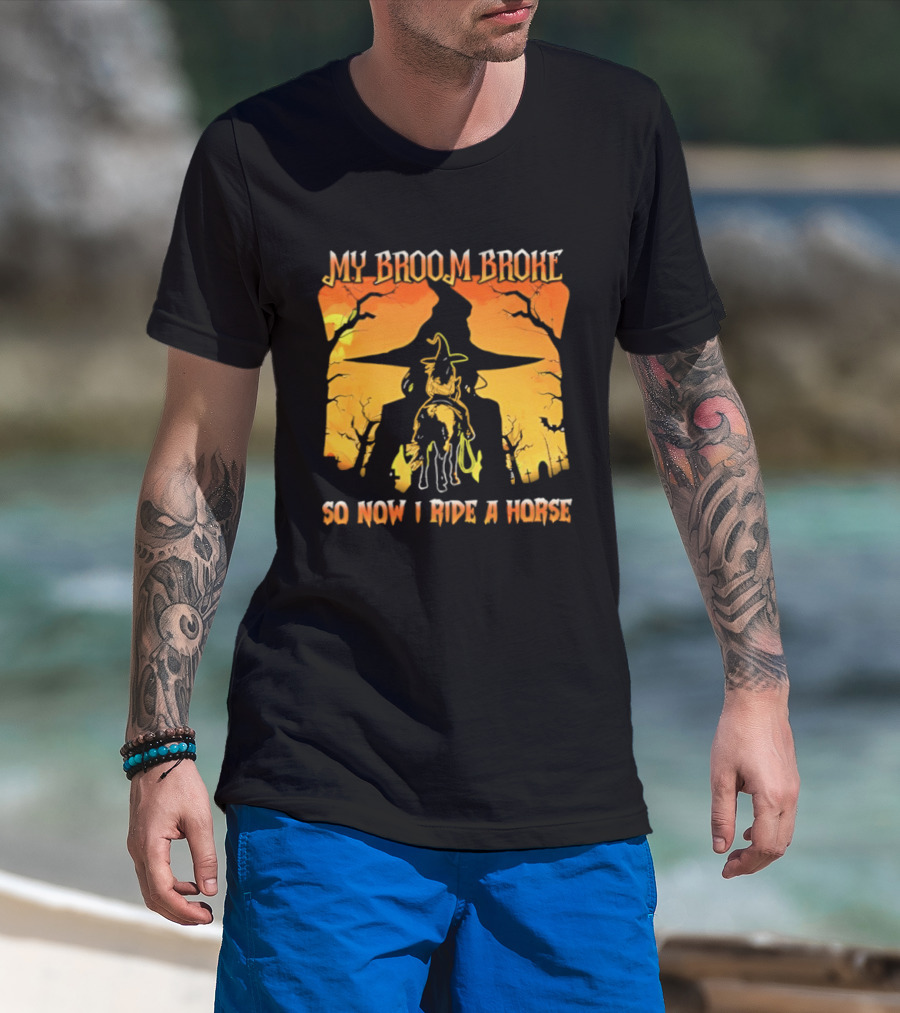 My Broom Broke So Now I Ride A Horse Western Witch T-Shirt
