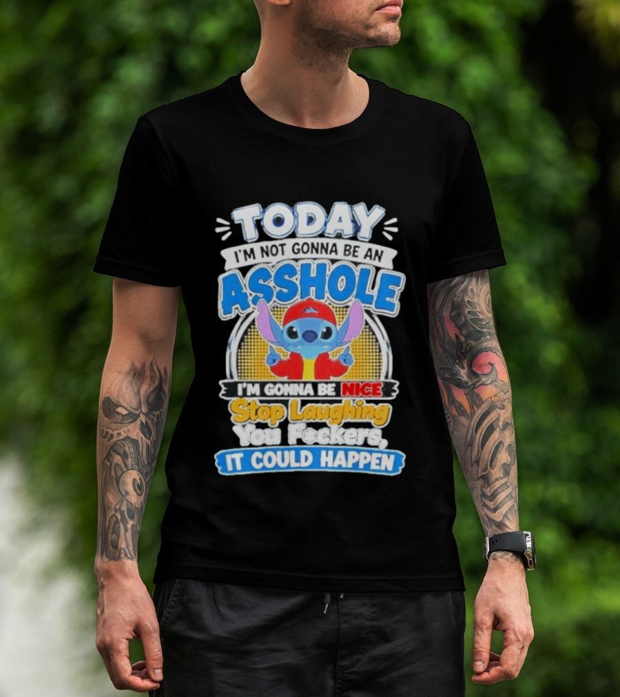 Today I'm Not Gonna Be An Asshole I'm Gonna Be Nice Stop Laughing It Could Happen T-Shirt