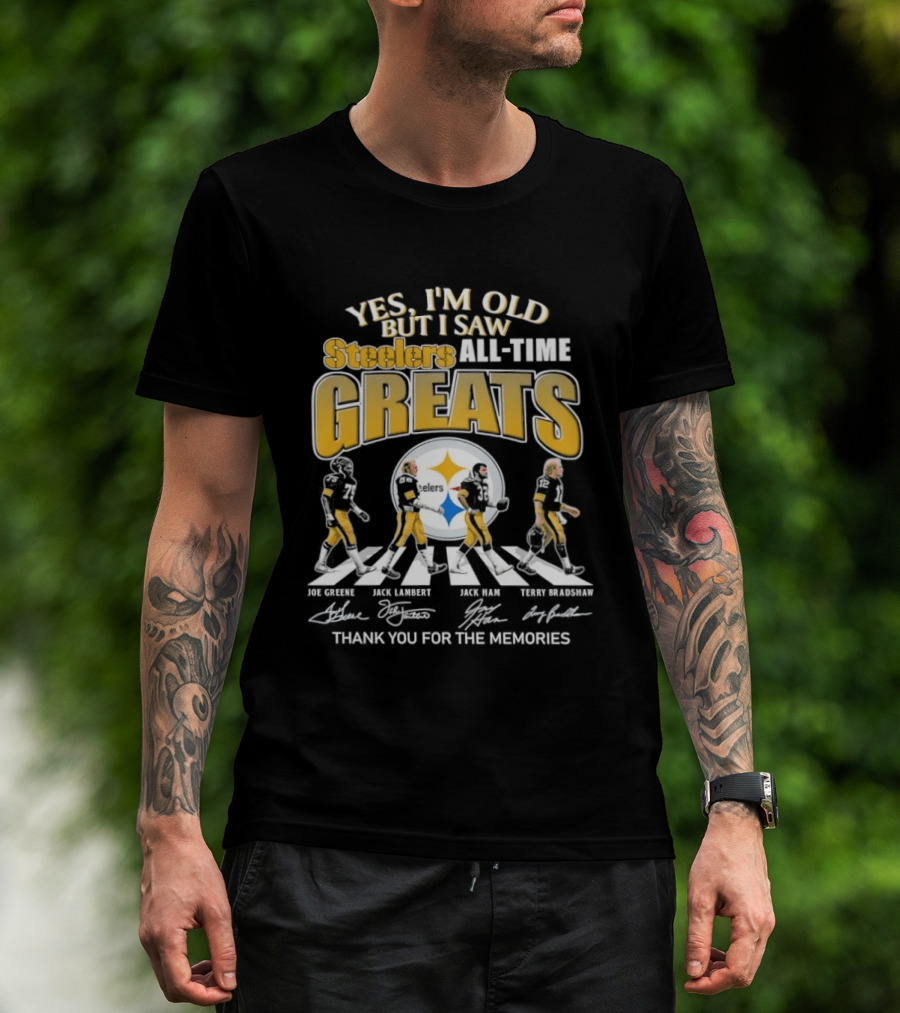 Yes I'm Old But I Saw Steelers All Time Greats Joe Greene Jack Lambert Jack Ham Terry Bradshaw T-Shirt