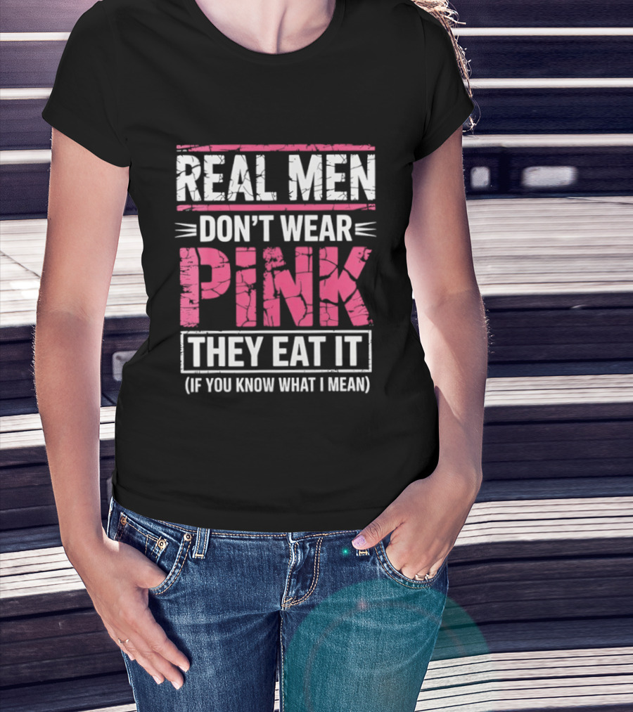 Real Men Don't Wear Pink They Eat It (If You Know What I Mean) T-Shirt