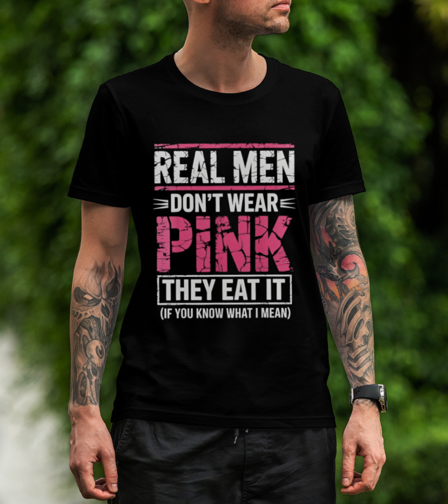 Real Men Don't Wear Pink They Eat It (If You Know What I Mean) T-Shirt