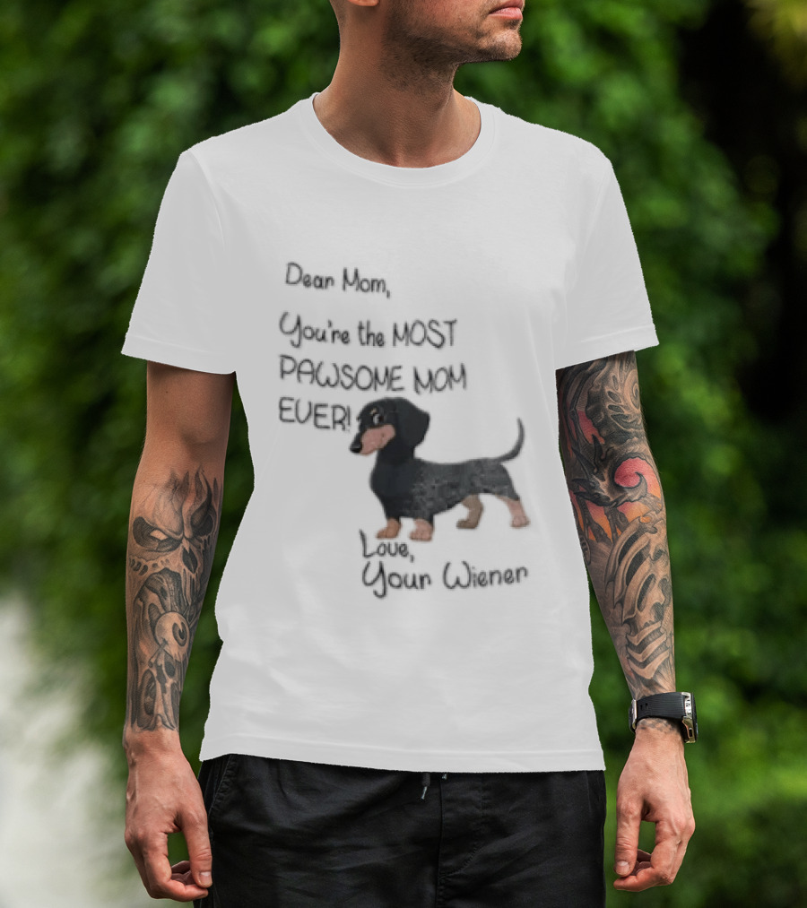 Dear Mom Youre The Most Pawsome Mom Ever Love Your Wiener Dachshund T-Shirt