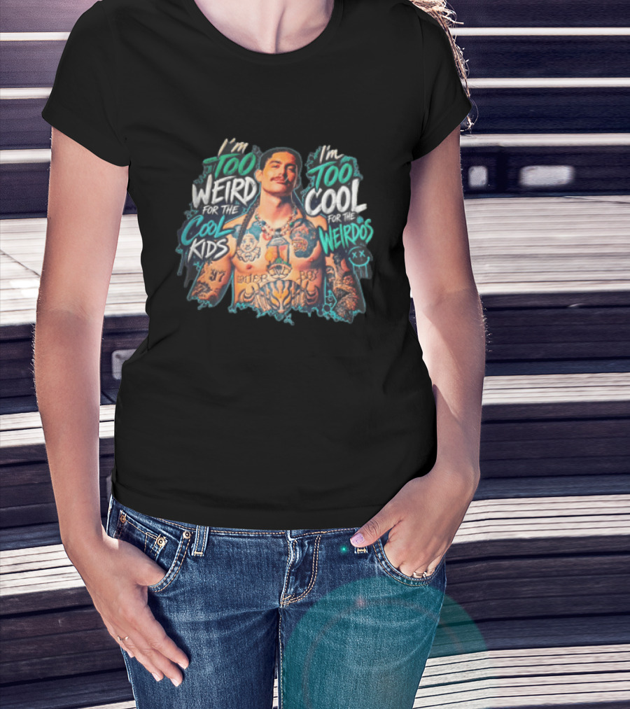 I'm Too Weird For The Cool Kids Tattooed Man Too Cool For The Weirdos T-Shirt