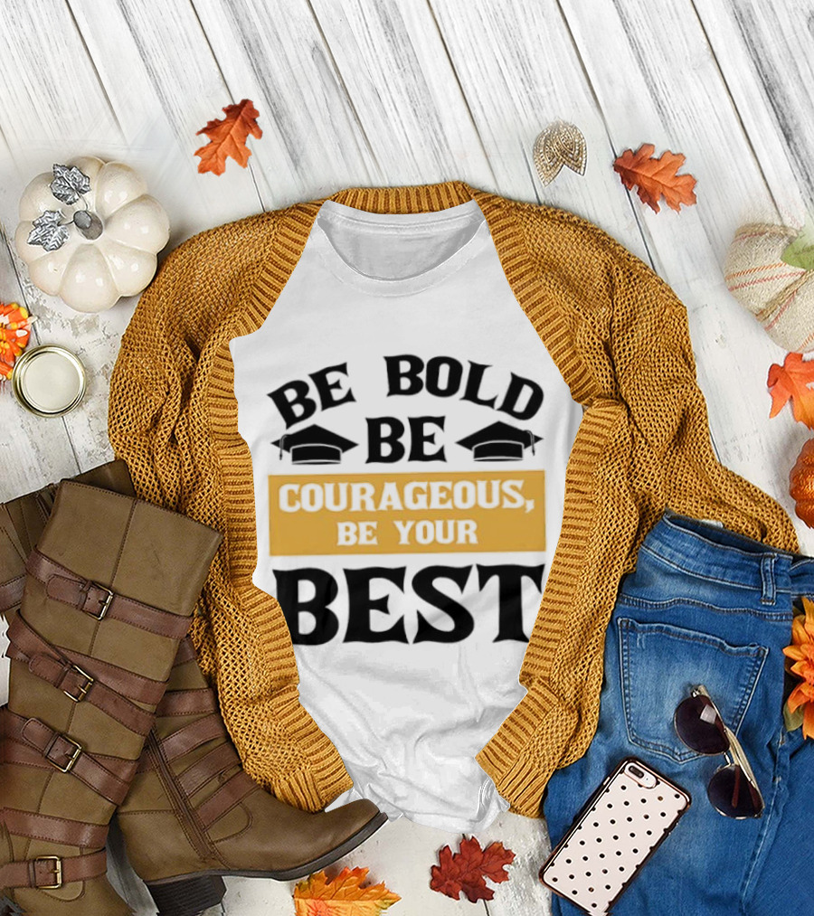 Be Bold Be Courageous Be Your Best Graduation 2025 T-Shirt