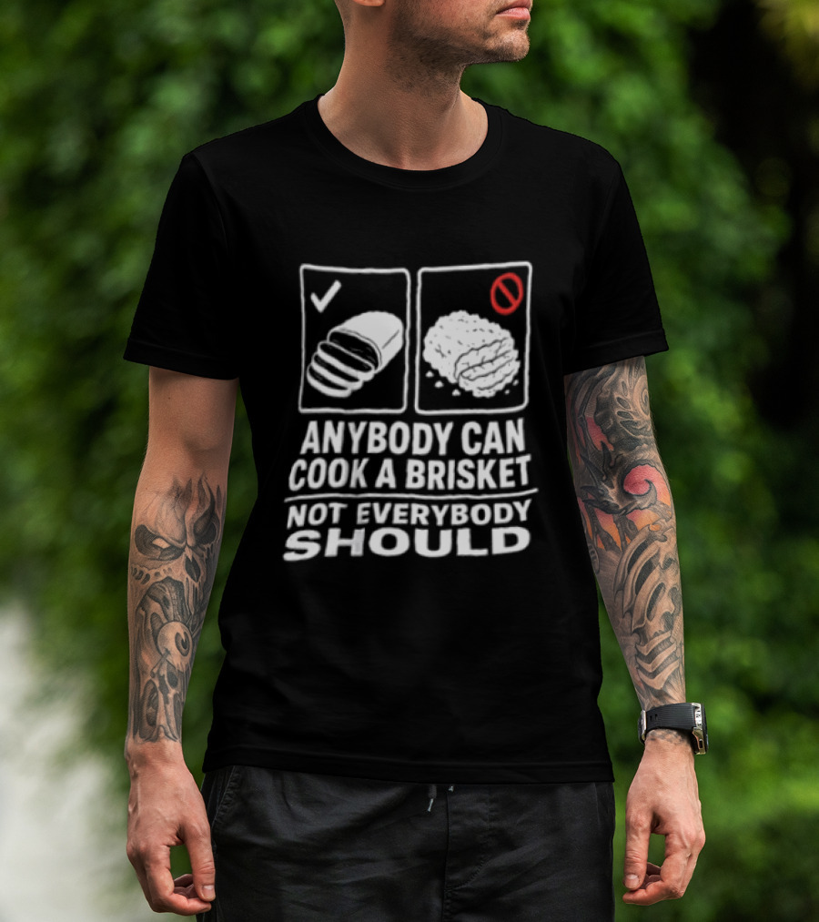 Anybody Can Cook A Brisket Not Everybody Should BBQ Humor T-Shirt
