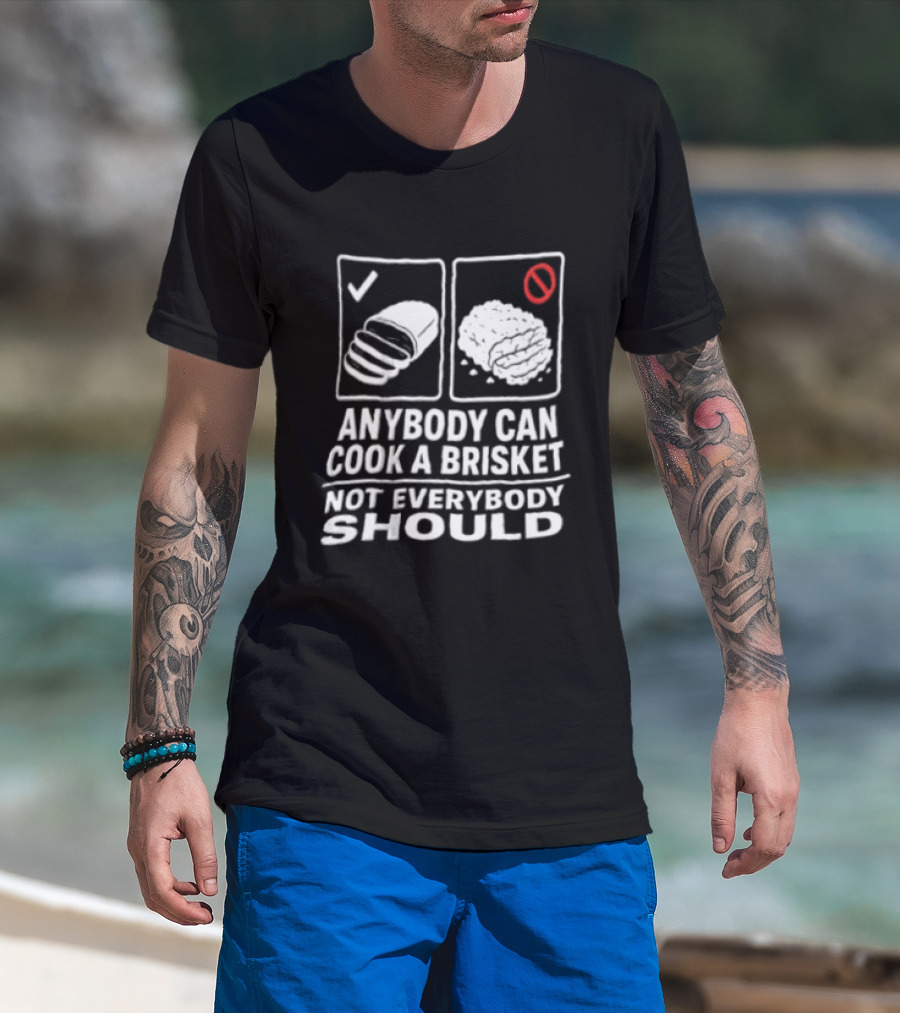Anybody Can Cook A Brisket Not Everybody Should BBQ Humor T-Shirt