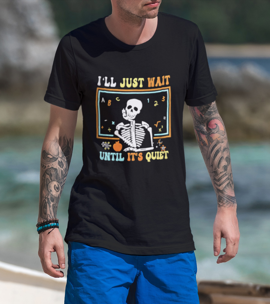Ill Just Wait Until Its Quiet Skeleton Classroom Chalkboard ABC 123 T-Shirt