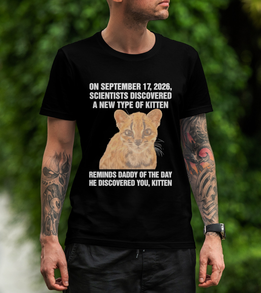On September 17 2026 Scientists Discovered A New Type Of Kitten Reminds Daddy Of The Day He Discovered You Kitten T-Shirt