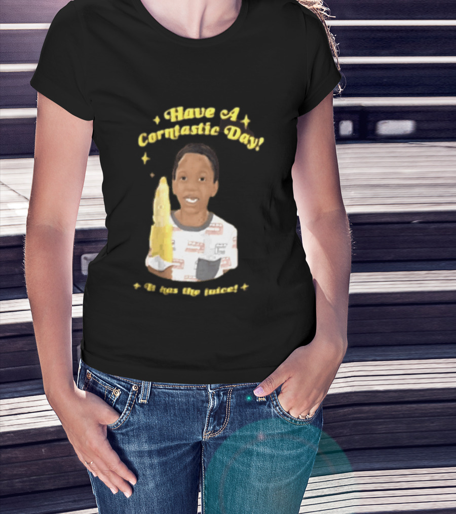 Have A Corntastic Day It Has The Juice Kid Corn T-Shirt