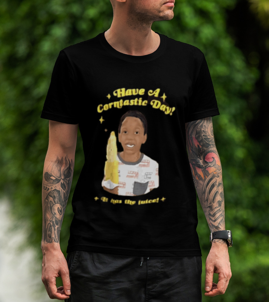 Have A Corntastic Day It Has The Juice Kid Corn T-Shirt