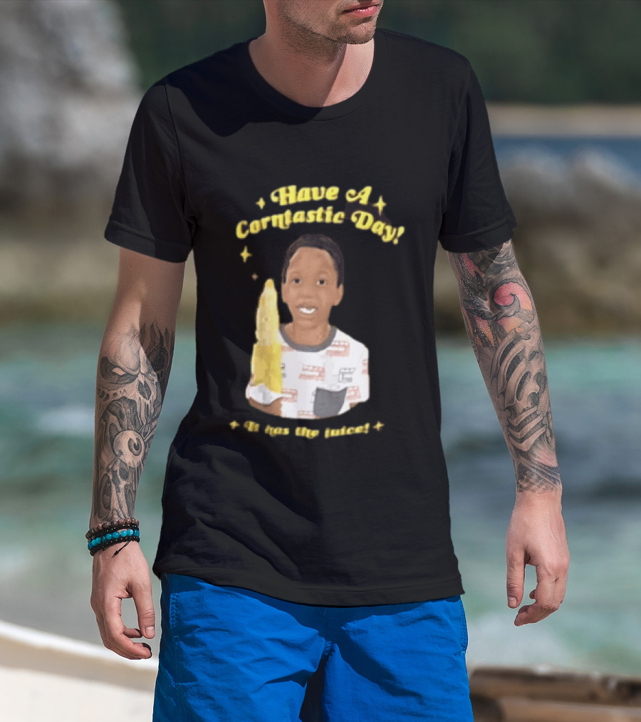 Have A Corntastic Day It Has The Juice Kid Corn T-Shirt