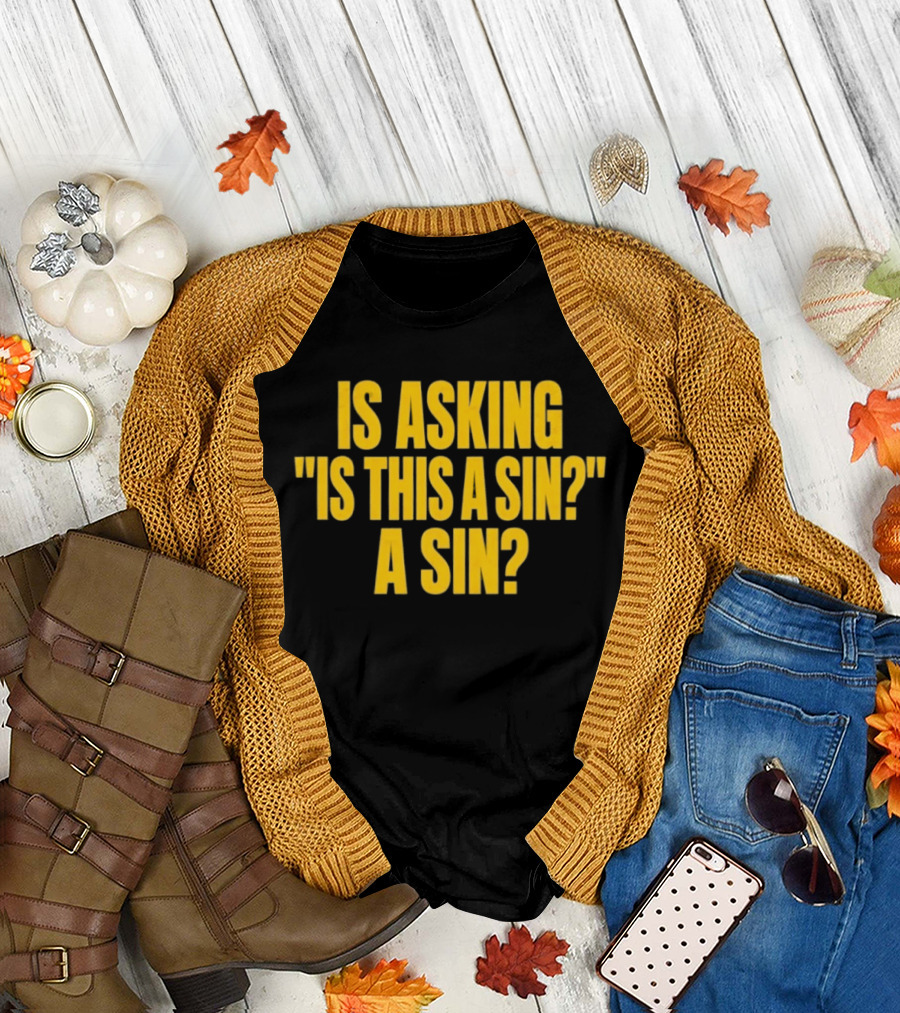 Is Asking Is This A Sin A Sin Funny Philosophy Question T-Shirt