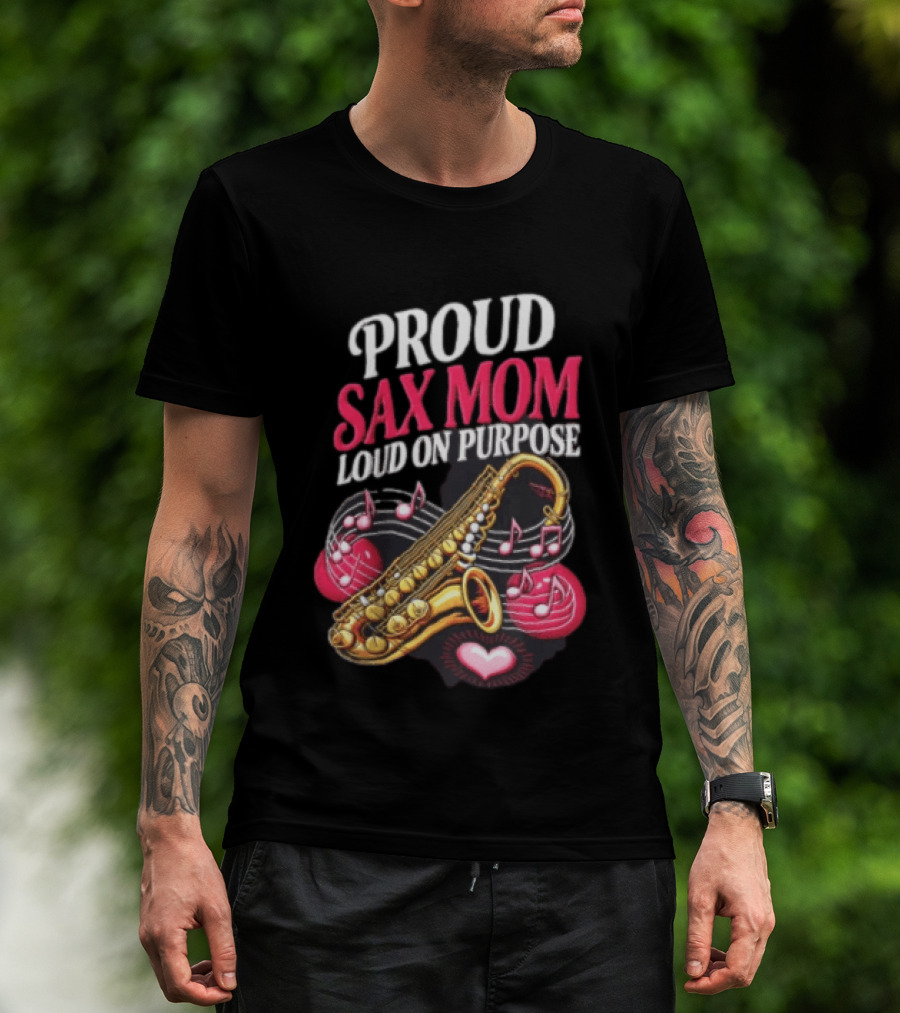 Proud Sax Mom Loud On Purpose Saxophone Heart Music Notes T-Shirt