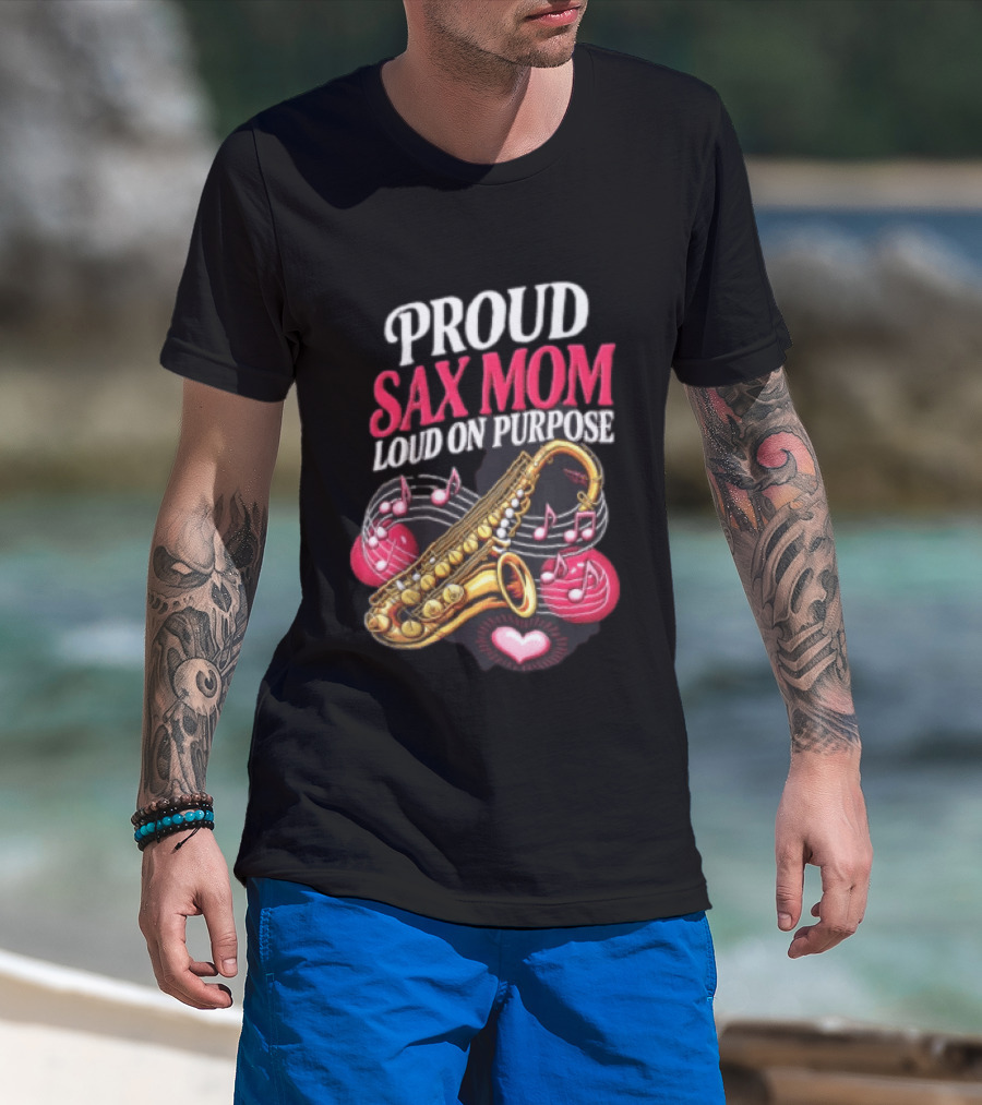 Proud Sax Mom Loud On Purpose Saxophone Heart Music Notes T-Shirt
