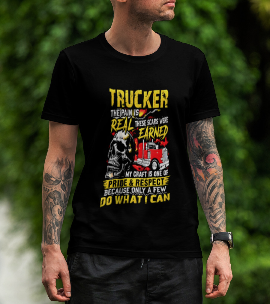Trucker The Pain Is Real Earned With Pride And Respect Skull And Truck Craft Do What I Can T-Shirt