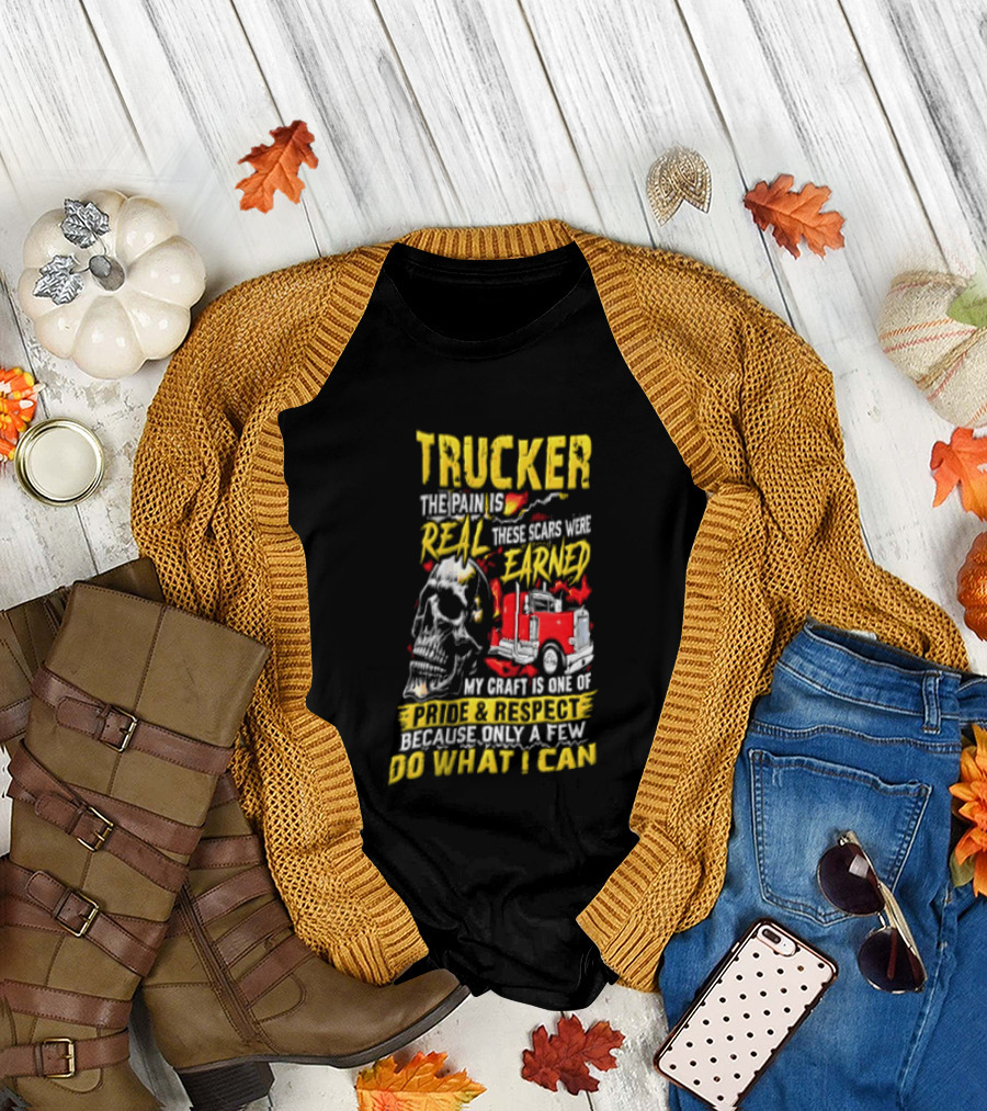 Trucker The Pain Is Real Earned With Pride And Respect Skull And Truck Craft Do What I Can T-Shirt