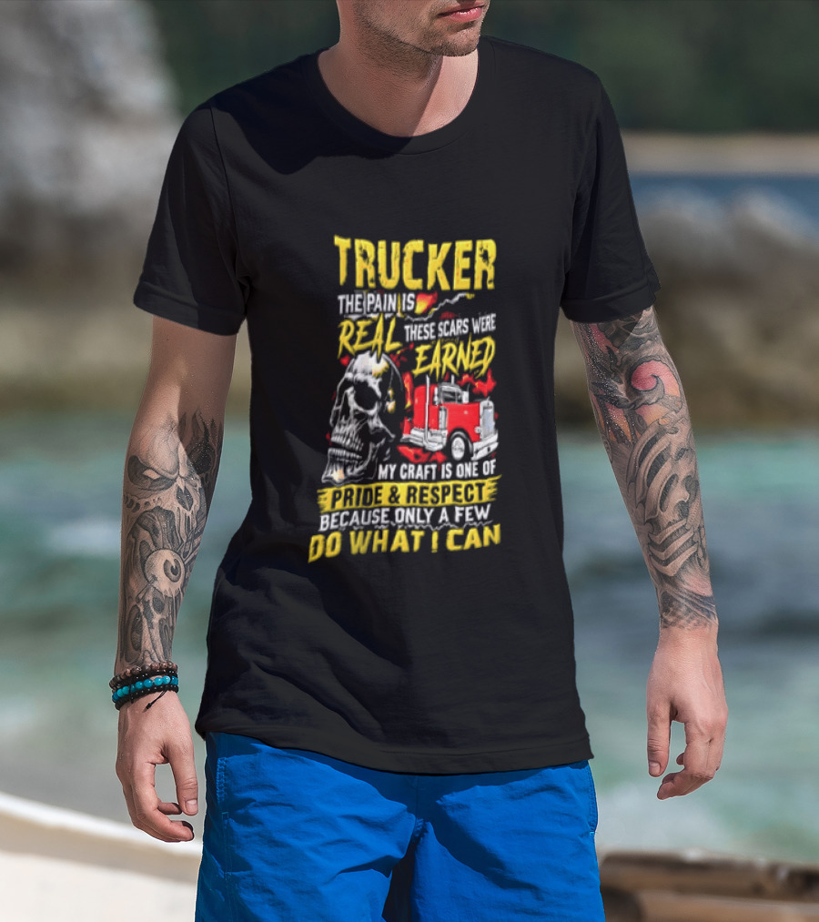 Trucker The Pain Is Real Earned With Pride And Respect Skull And Truck Craft Do What I Can T-Shirt
