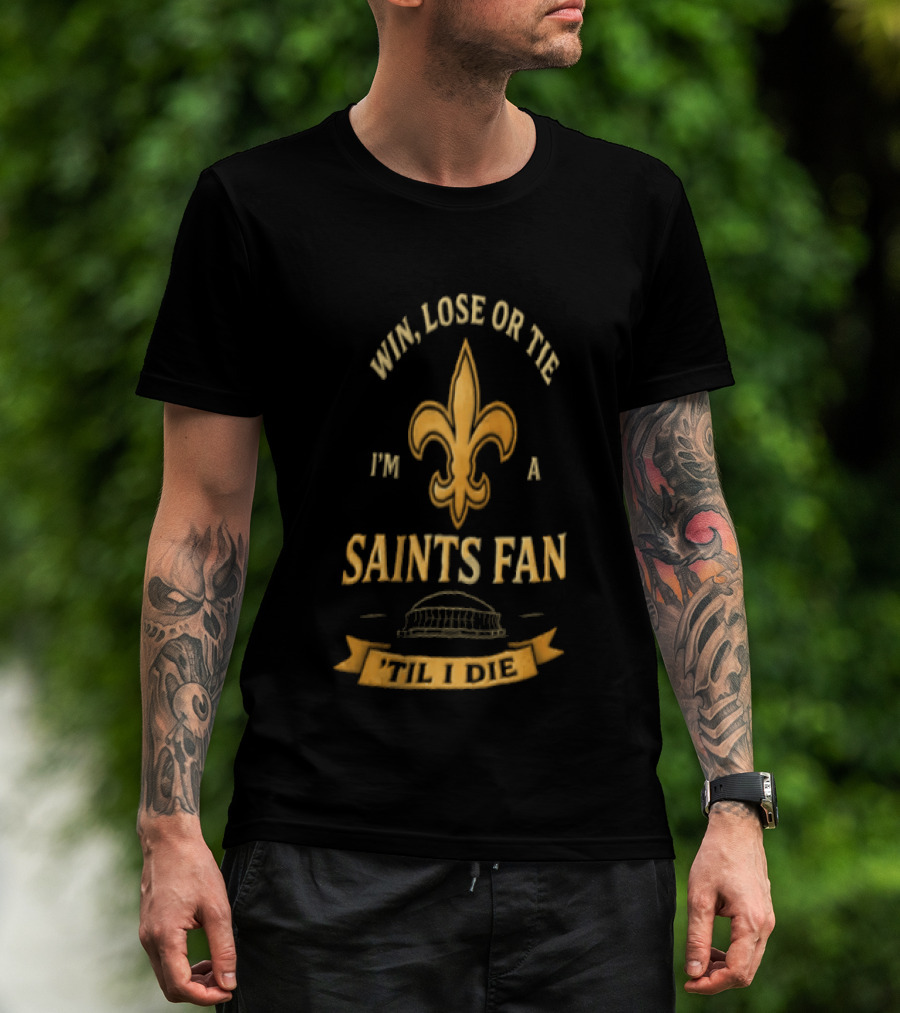 Win Lose Or Tie I'm A Saints Fan Til I Die T-Shirt
