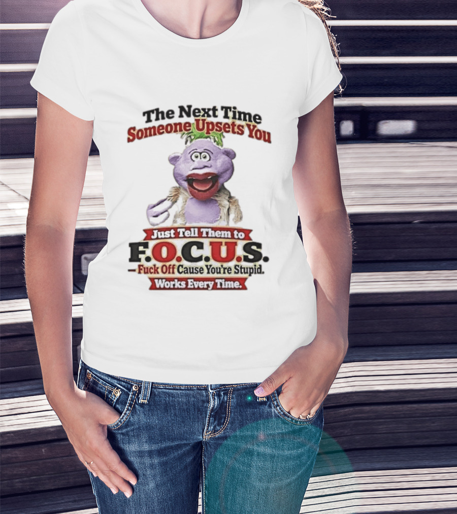 The Next Time Someone Upsets You Tell Them To F.O.C.U.S. Works Every Time Skeeter Puppet T-Shirt