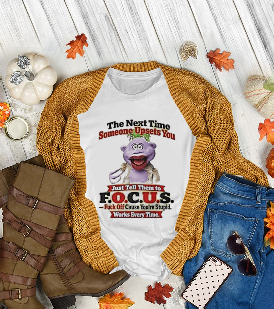 The Next Time Someone Upsets You Tell Them To F.O.C.U.S. Works Every Time Skeeter Puppet T-Shirt