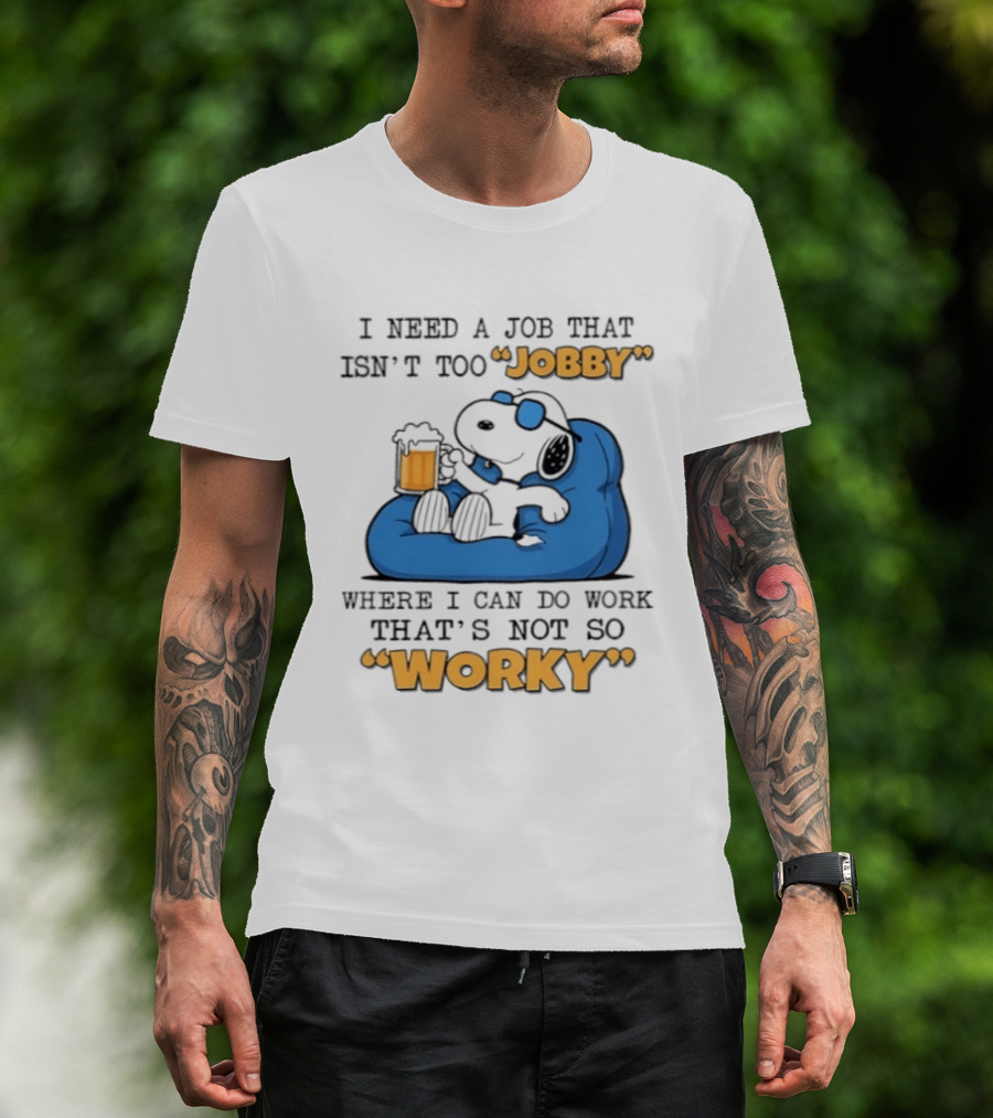 Snoopy Relax On Bean Bag With Beer I Need A Job That Isn't Too Jobby Where I Can Do Work That's Not So Worky T-Shirt