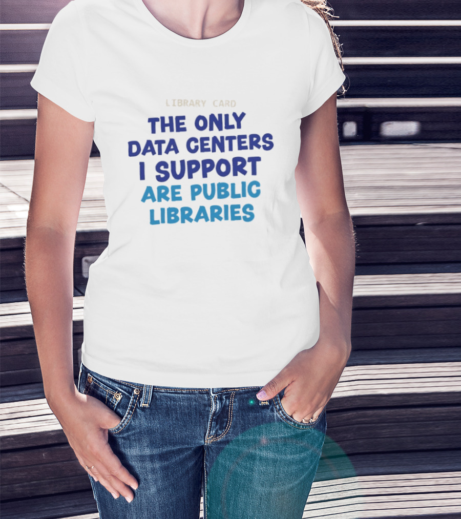 Library Card The Only Data Centers I Support Are Public Libraries T-Shirt