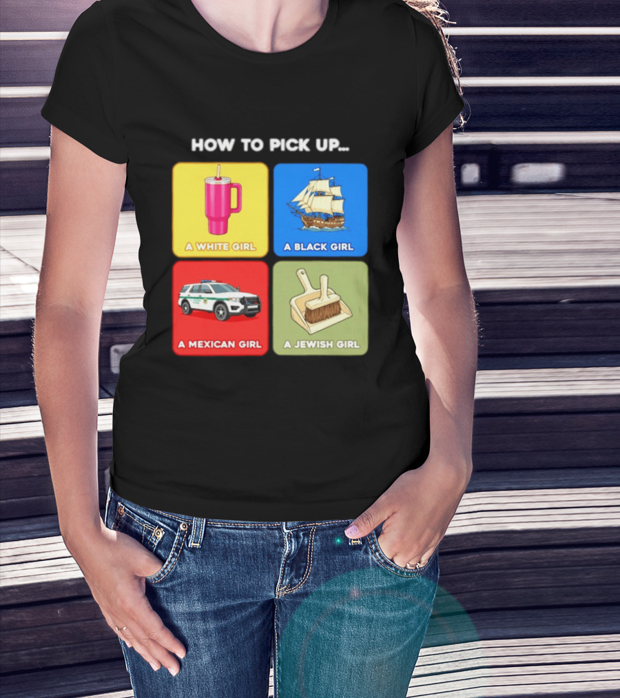 How To Pick Up Offensive Meme A White Girl A Black Girl A Mexican Girl A Jewish Girl Satire Dark Humor T-Shirt