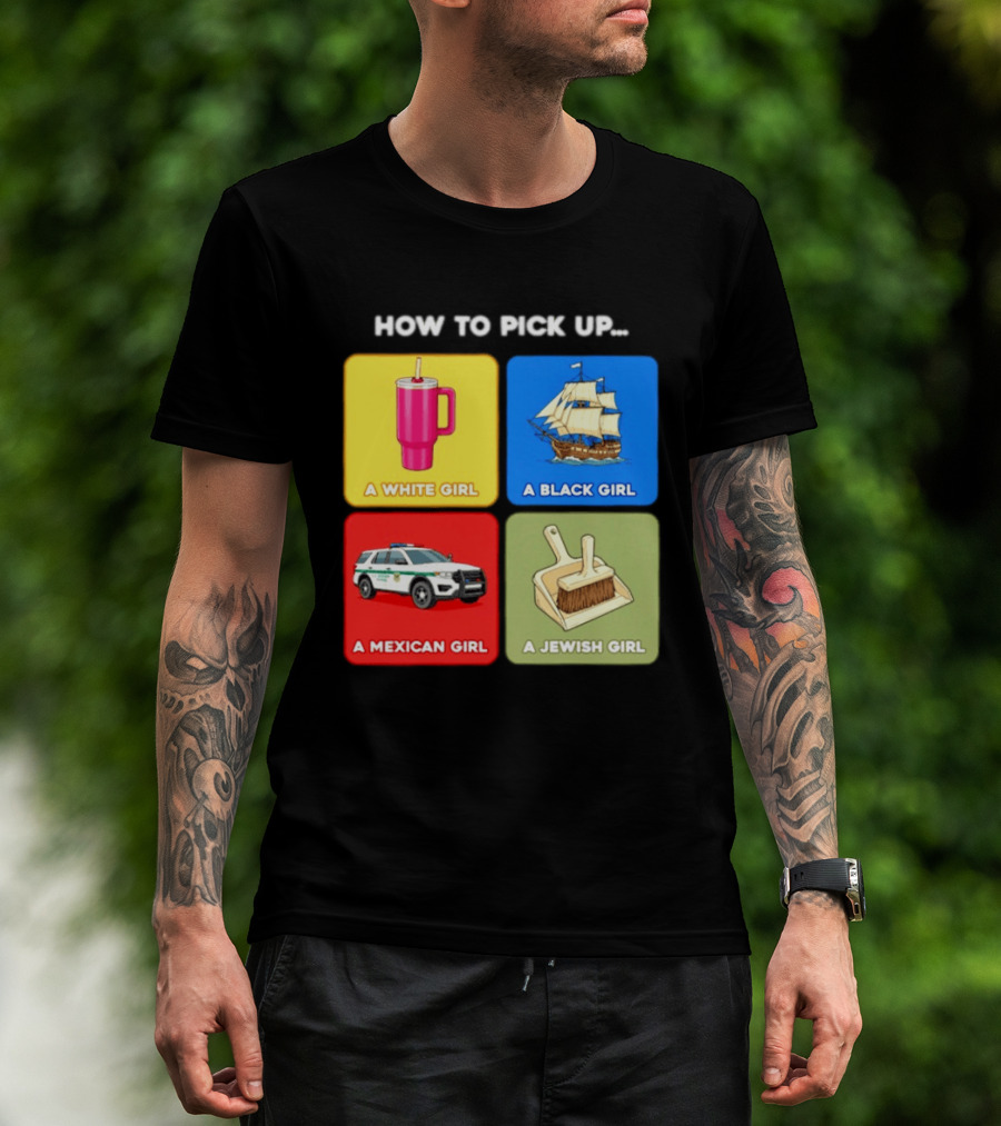 How To Pick Up Offensive Meme A White Girl A Black Girl A Mexican Girl A Jewish Girl Satire Dark Humor T-Shirt