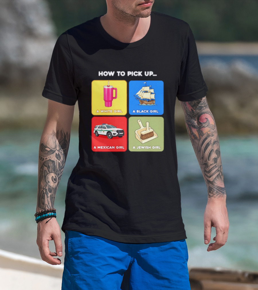 How To Pick Up Offensive Meme A White Girl A Black Girl A Mexican Girl A Jewish Girl Satire Dark Humor T-Shirt