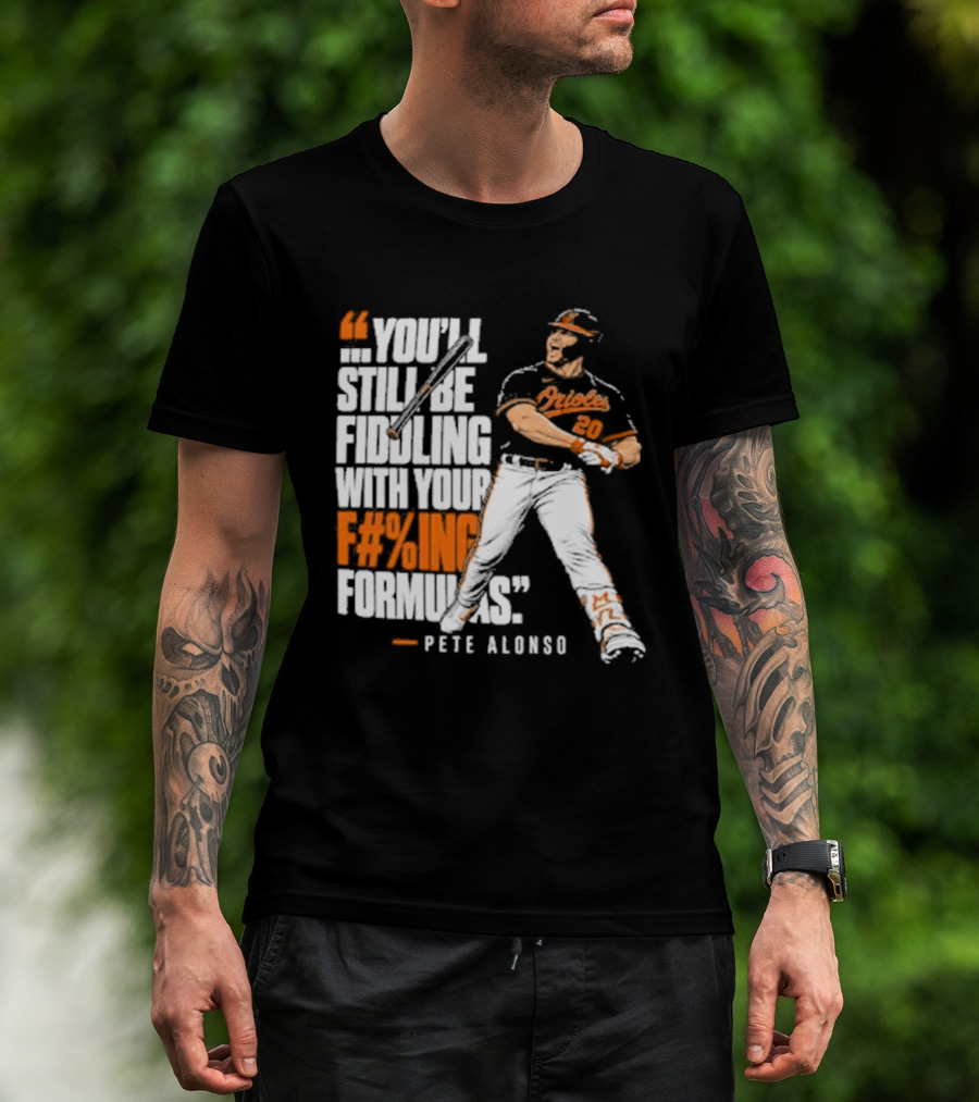 Orioles Fiddling With Your Formulas Pete Alonso T-Shirt