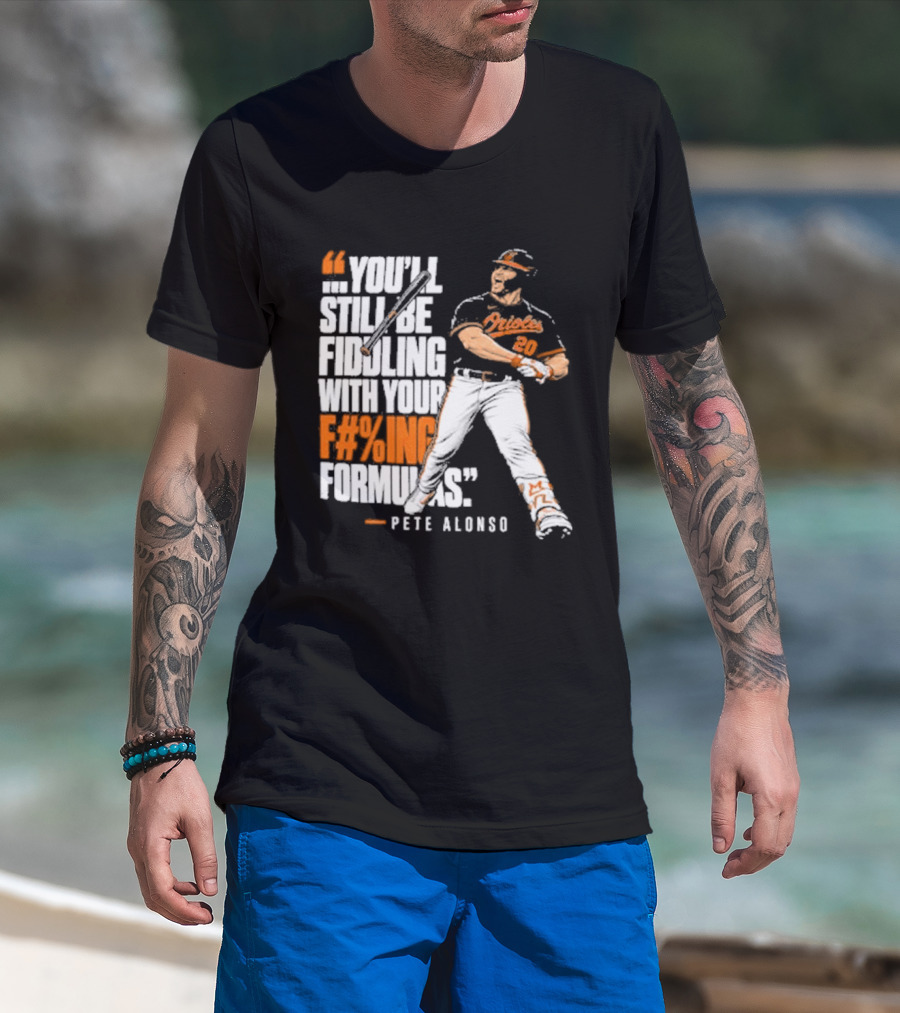Orioles Fiddling With Your Formulas Pete Alonso T-Shirt