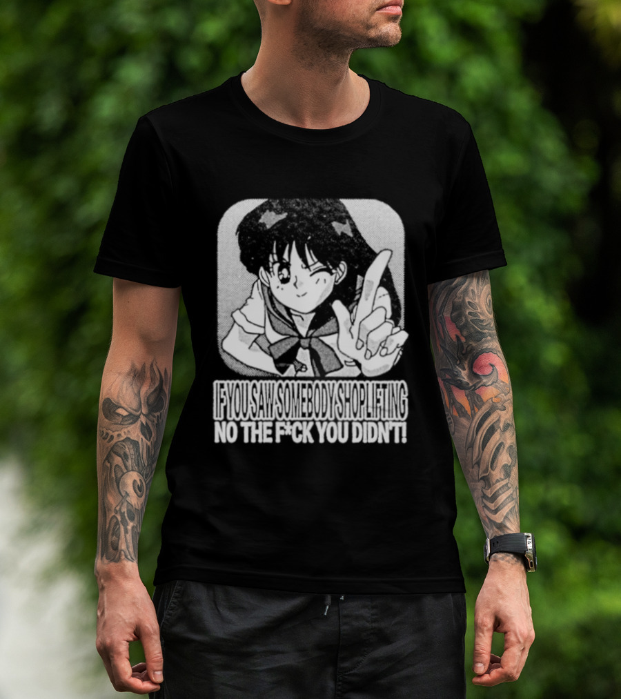 Sailor Moon If You Saw Someone Shoplifting No The Fuck You Didn't Text Anime T-Shirt