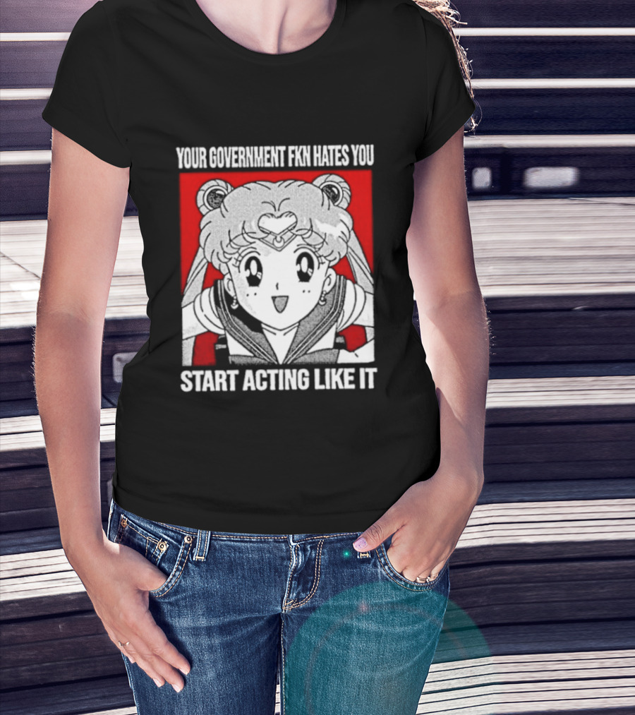 Your Government Hates You Start Acting Like It Sailor Moon T-Shirt