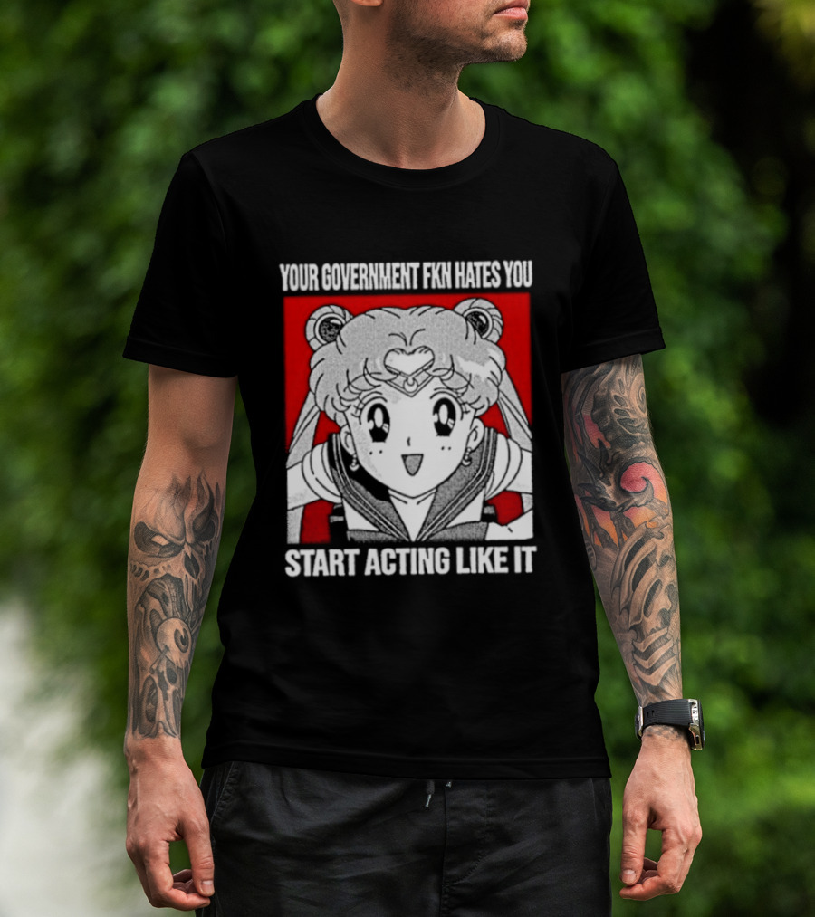 Your Government Hates You Start Acting Like It Sailor Moon T-Shirt