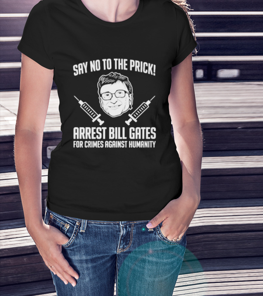 Say No To The Prick Arrest Bill Gates For Crimes Against Humanity Syringe Face T-Shirt