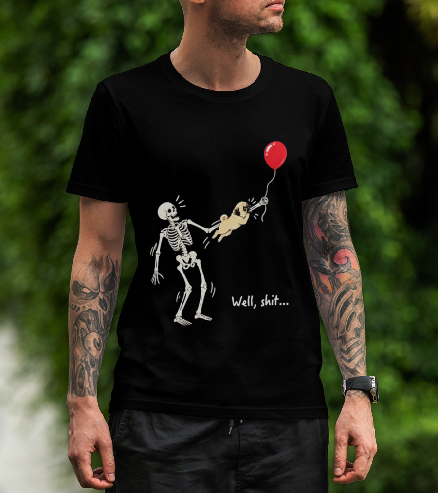 Skeleton With Pug And Red Balloon Well Shit T-Shirt