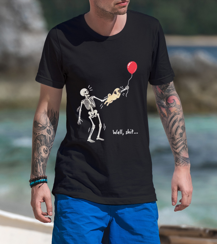 Skeleton With Pug And Red Balloon Well Shit T-Shirt