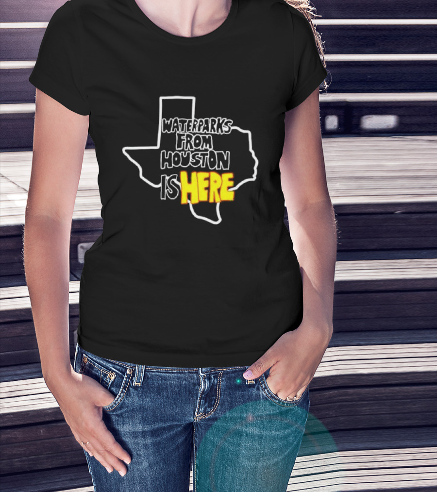 Waterparks From Houston Is Here Texas T-Shirt