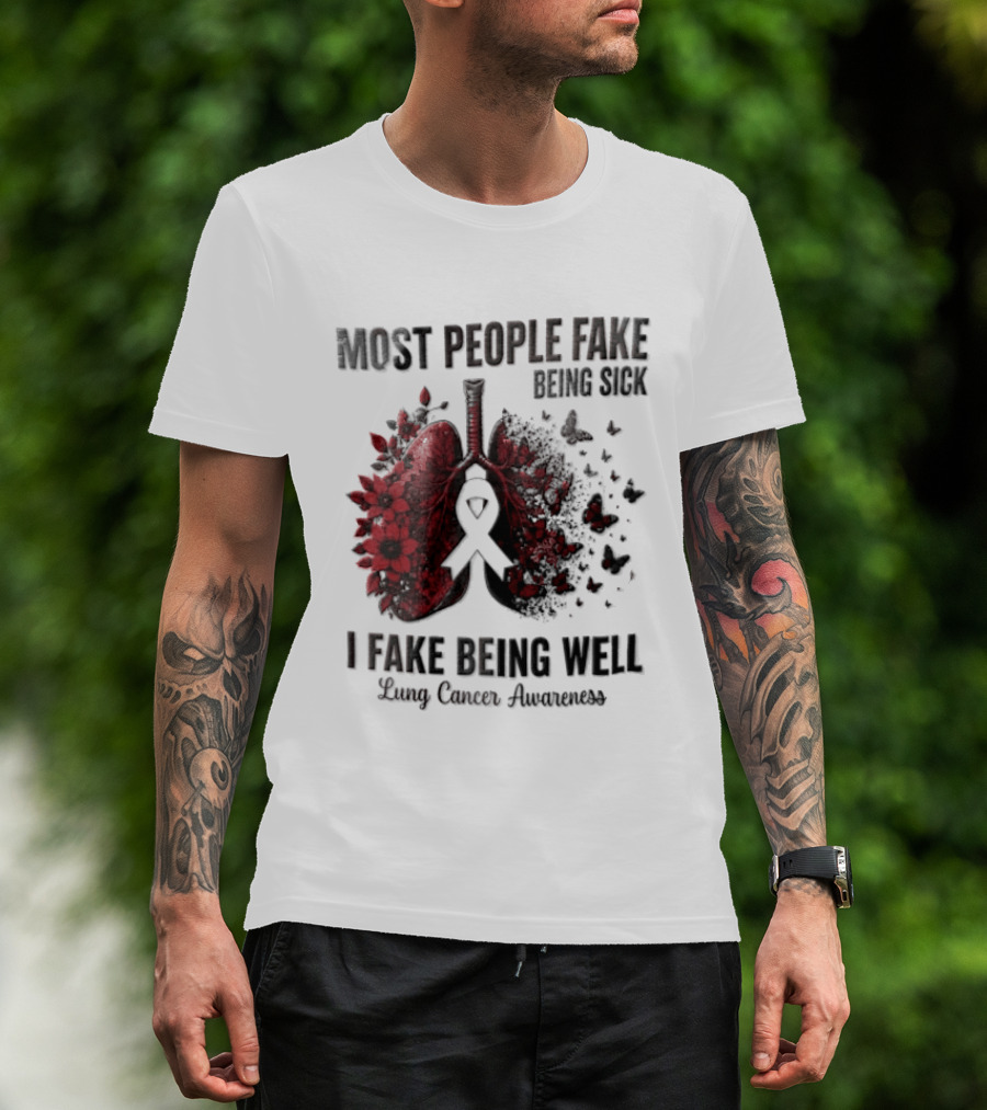 Most People Fake Being Sick I Fake Being Well Lung Cancer Awareness Red Flowers Butterflies Ribbon T-Shirt