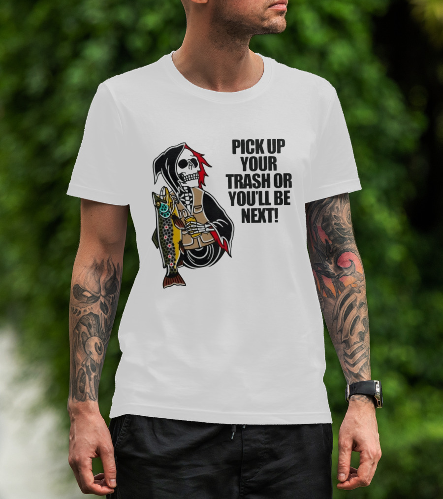 Grim Reaper Fishing Pick Up Your Trash Or You'll Be Next Warning T-Shirt