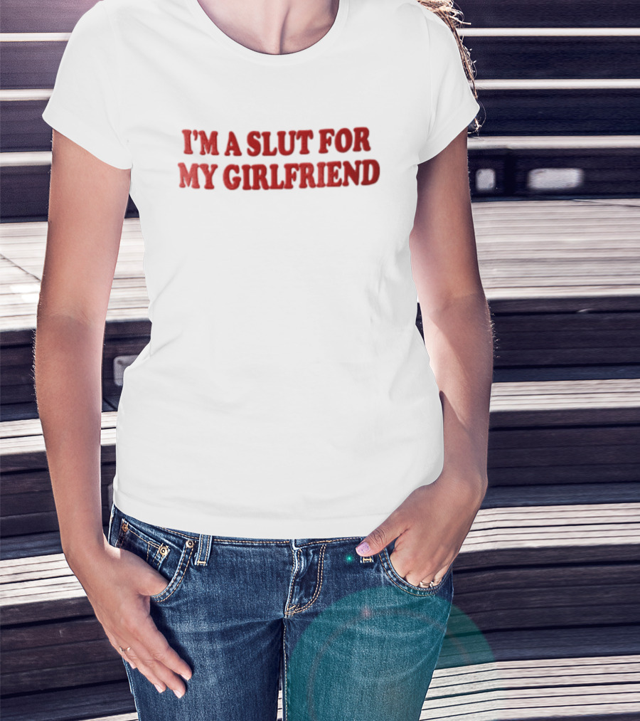 I'm A Slut For My Girlfriend Bold Red Balloon Lettering T-Shirt