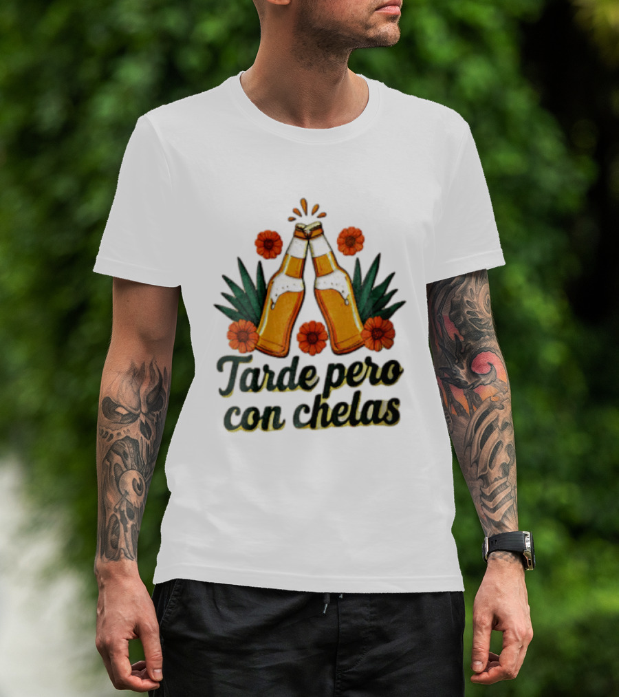 Tarde Pero Con Chelas Beer Bottles Cheering With Flowers And Agave T-Shirt
