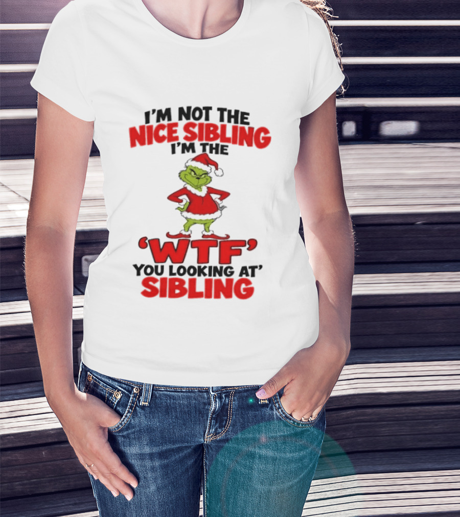 I'm Not The Nice Sibling I'm The Grinch WTF You Looking At Sibling T-Shirt