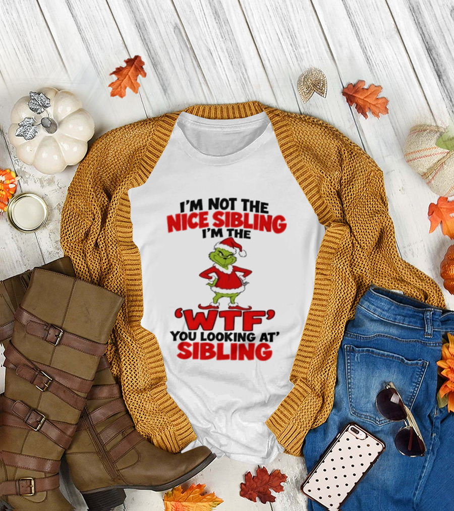 I'm Not The Nice Sibling I'm The Grinch WTF You Looking At Sibling T-Shirt