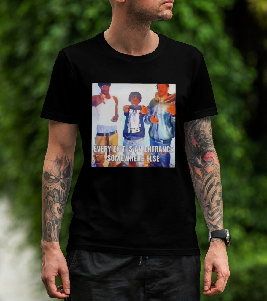 Every Exit Is An Entrance Somewhere Else T-Shirt