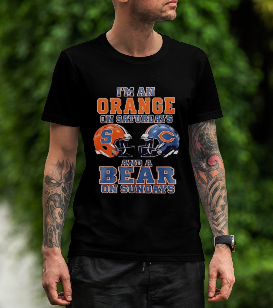 I'm An Orange On Saturdays Syracuse Football And A Bear On Sundays Chicago Football T-Shirt
