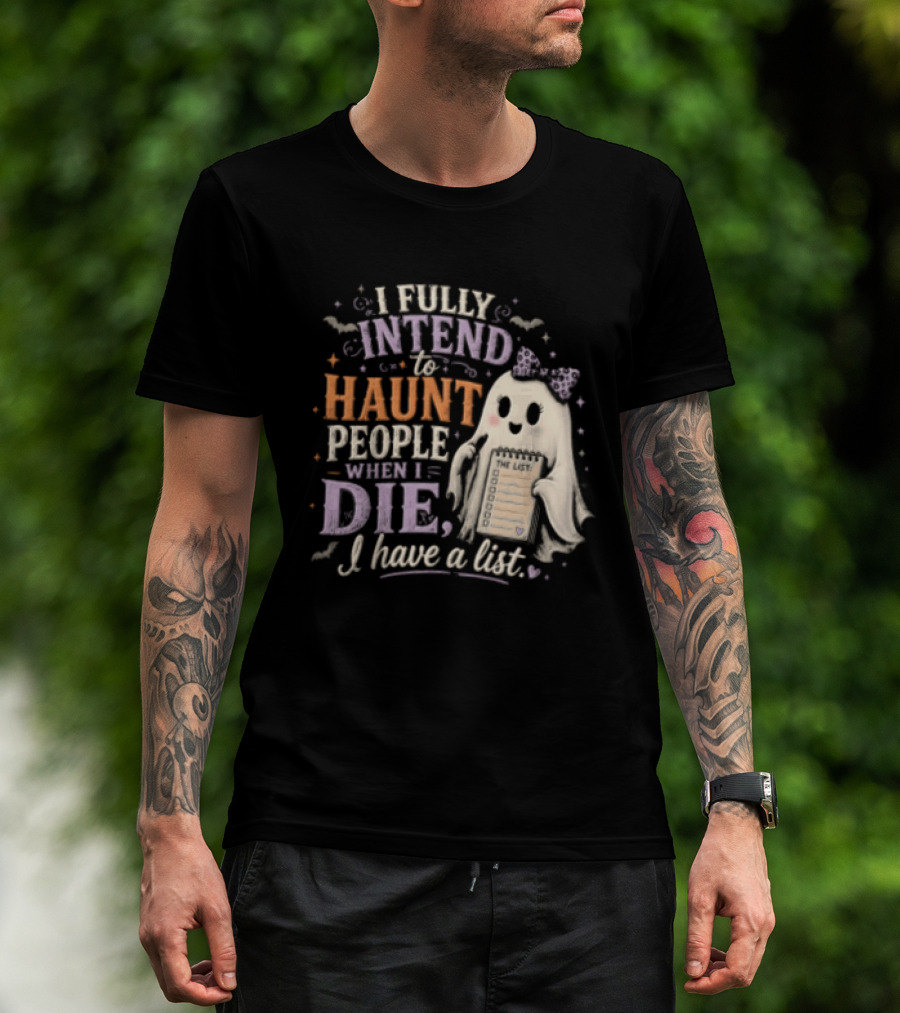 Halloween I Fully Intend To Haunt People When I Die I Have A List Ghost T-Shirt